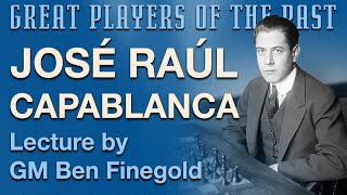 Great Players of the Past: José Raúl Capablanca