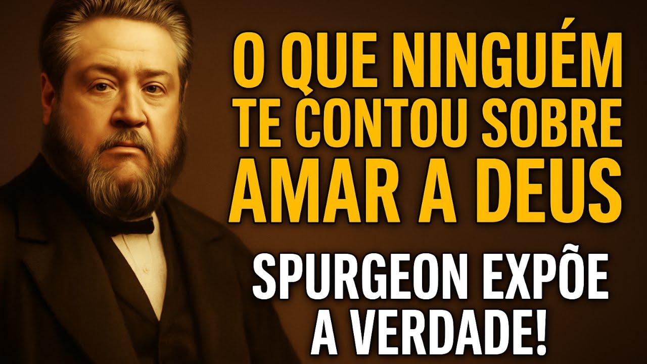 O Que Ninguém Te Contou Sobre Amar a Deus – Spurgeon Expõe a Verdade ...
