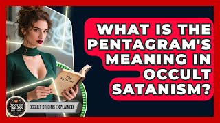 What Is The Pentagram's Meaning In Occult Satanism? - Occult Origins Explained