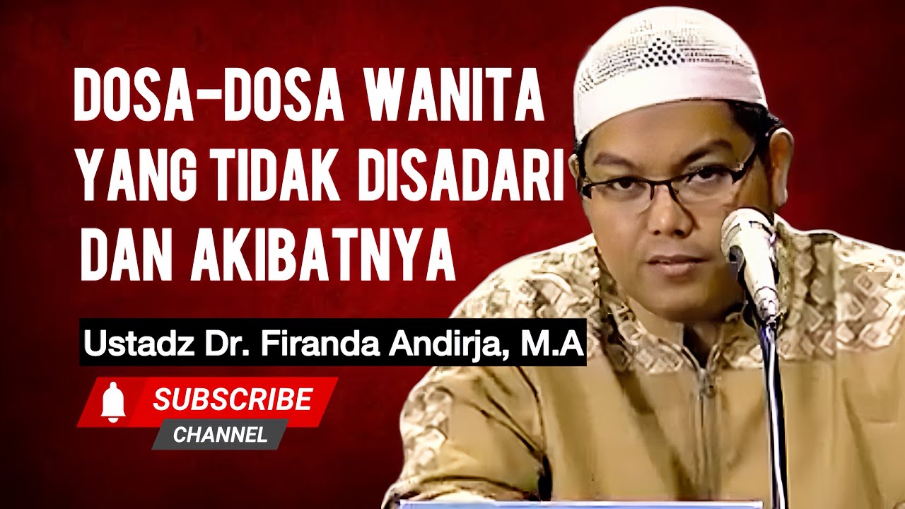 DOSA-DOSA WANITA YANG TIDAK DISADARINYA SERTA AKIBATNYA / Ustadz Dr. Firanda Andirja, M.A.