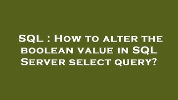 SQL : How to alter the boolean value in SQL Server select query?
