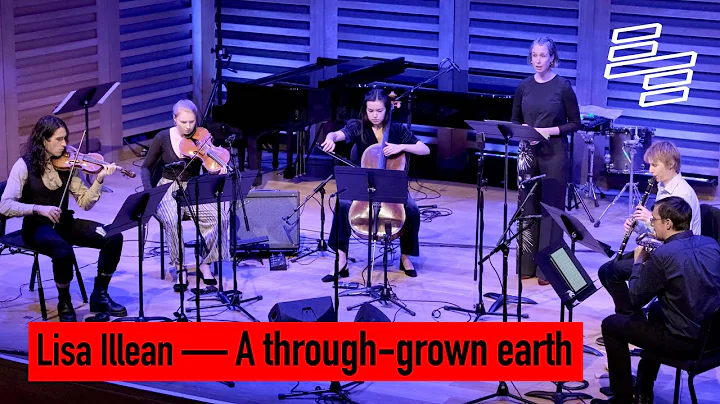 A through-grown earth  Lisa Illean  Explore Ensemble & Juliet Fraser