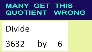 Divide     3632      by     6  many  get  this  quotient   wrong