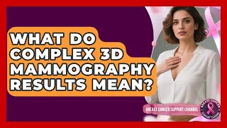 What Do Complex 3D Mammography Results Mean? - Breast Cancer Support Channel