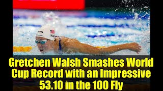 Gretchen Walsh Smashes World Cup Record with an Impressive 53.10 in the 100 Fly