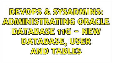 DevOps & SysAdmins: Administrating oracle database 11g - new database, user and tables