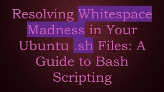 Resolving Whitespace Madness in Your Ubuntu .sh Files: A Guide to Bash Scripting