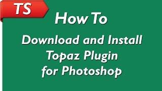 How to Download and Install Topaz Plugin for Photoshop