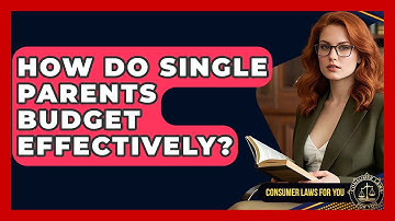 How Do Single Parents Budget Effectively? - Consumer Laws For You