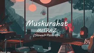 Muskurahat [slowed + reverb] - MITRAZ | Musical vibes