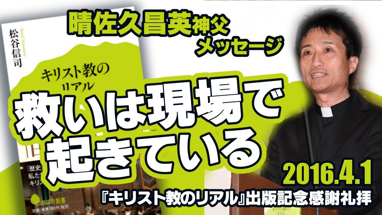 『キリスト教のリアル』 出版記念感謝礼拝　晴佐久昌英神父メッセージ「救いは現場で起きている」（2016.4.1）
