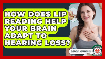 How Does Lip Reading Help Your Brain Adapt To Hearing Loss? - Everyday Hearing Help
