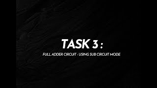 TASK 3: : FULL ADDER CIRCUIT- USING SUB CIRCUIT MODE