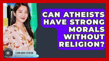 Can Atheists Have Strong Morals Without Religion? - Learn About Atheism