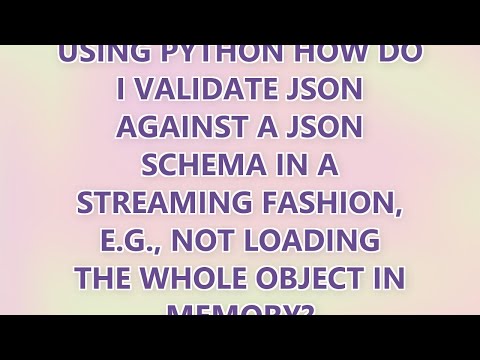 Using Python how do I validate JSON against a JSON schema in a streaming fashion, e.g., not loading