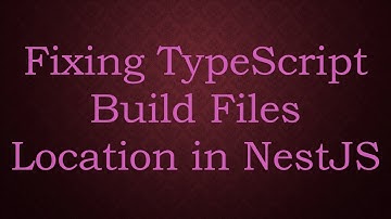 Fixing TypeScript Build Files Location in NestJS