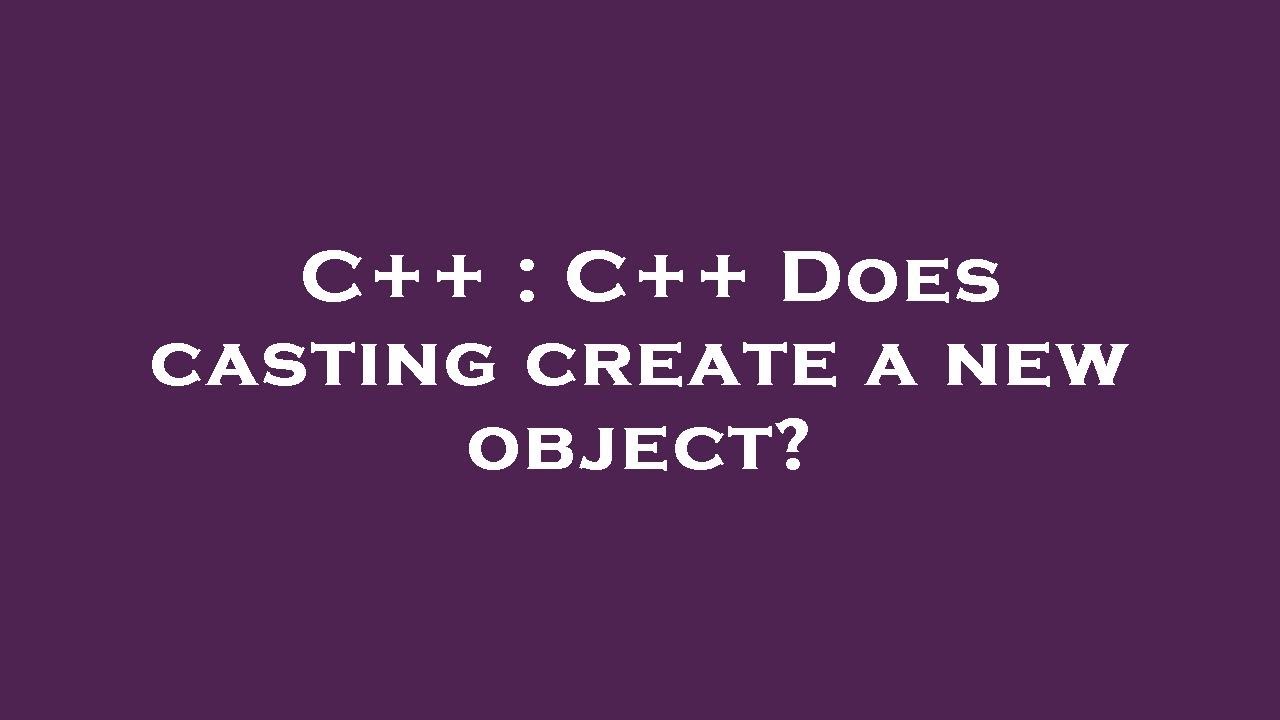 C++ : C++ Does casting create a new object? - YouTube