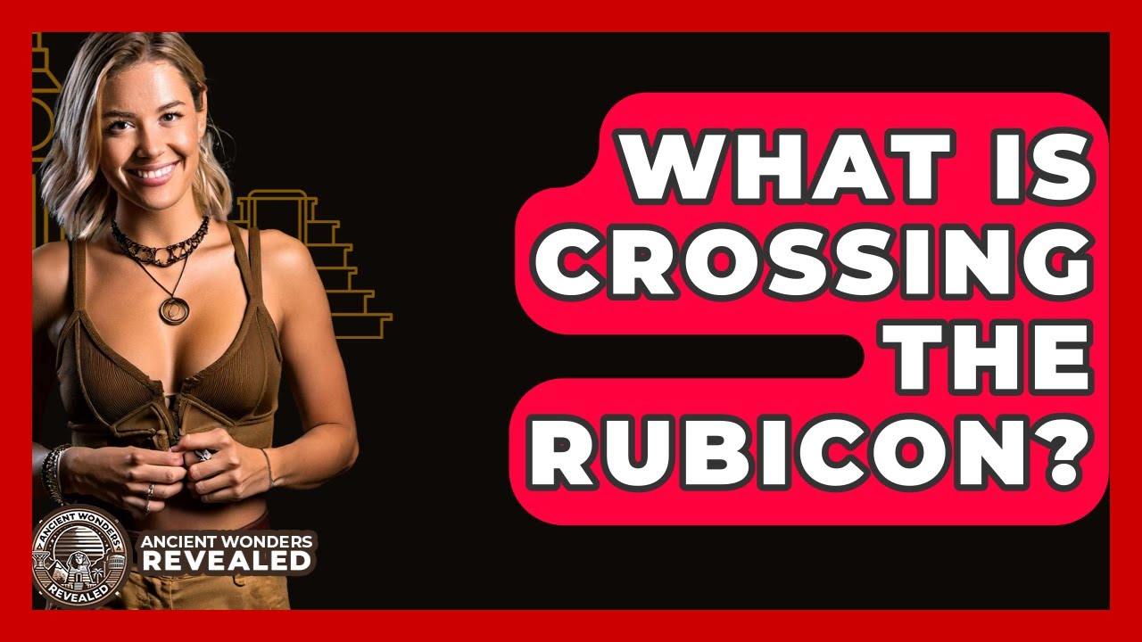 What Is Crossing The Rubicon? - Ancient Wonders Revealed
