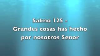 Salmo 125 - Grandes cosas has hecho por nosotros Senor