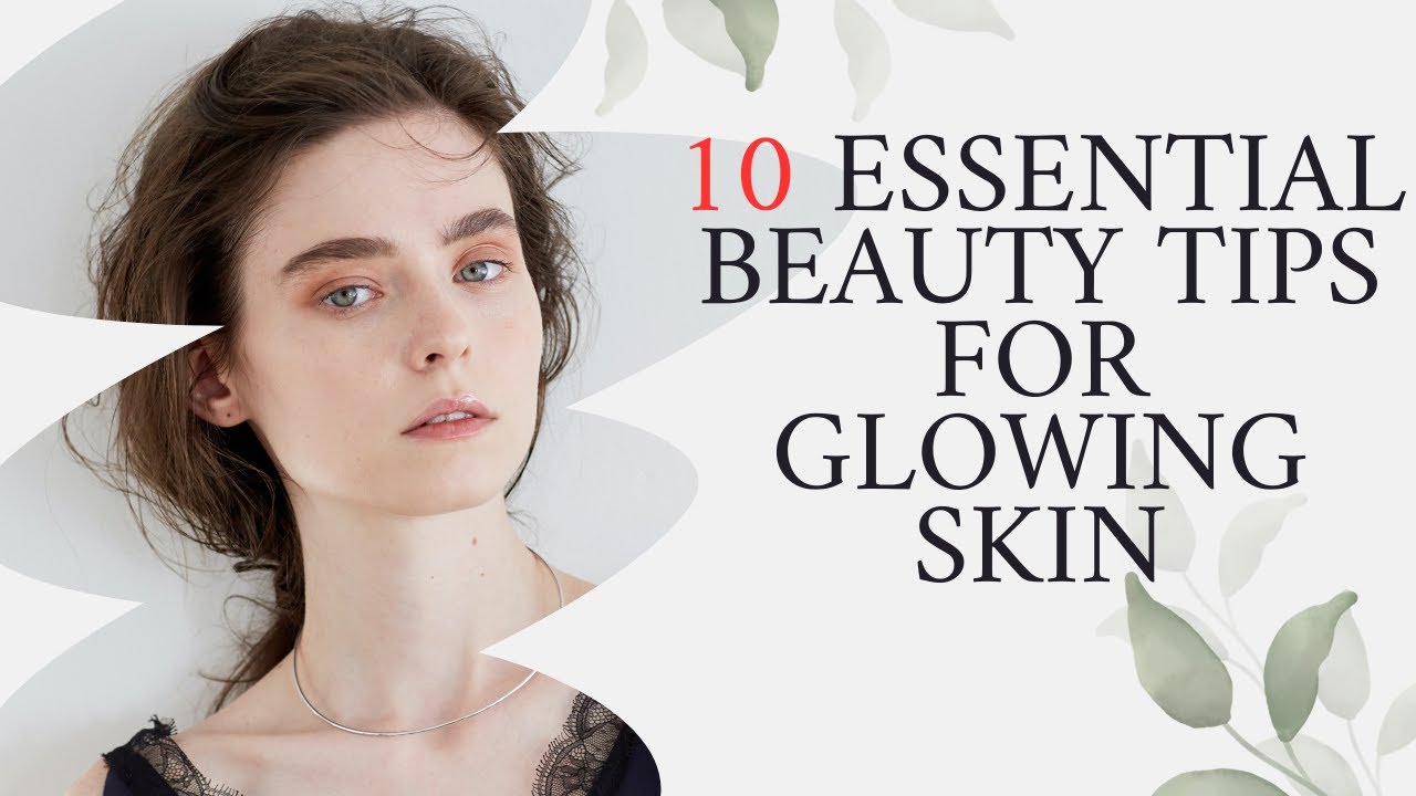 "10 Essential Beauty Tips for Glowing Skin: Achieve Radiant Skin Fast ...