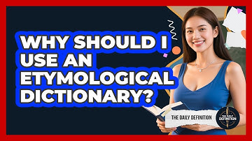 Why Should I Use An Etymological Dictionary?