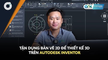 OneCAD | Tận dụng bản vẽ 2D để thiết kế 3D trên Autodesk Inventor