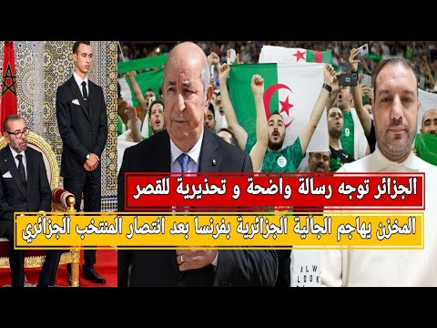الجزائر توجه رسالة واضحة للقصر المخزن يهاجم الجالية الجزائرية بعد انتصار المنتخب الجزائري ولد سلمى