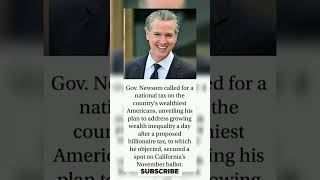 GOVERNOR NEWSOM CALLS FOR 'NATIONAL BILLIONAIRES TAX' #viral #shorts