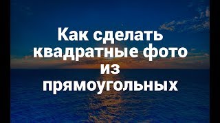 Как сделать квадратные фото из прямоугольных без потери качества и не растягивая их Как сделать квадратные фото из прямоугольных без потери качества и не растягивая их