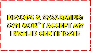 DevOps & SysAdmins: svn won't accept my invalid certificate (8 Solutions!!)