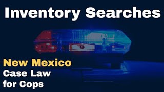 Case Law For Cops:  Inventory Searches in New Mexico