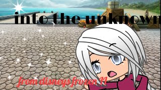 Into the unknown from disneys frozen II~Gacha life