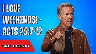 I Love Weekends! - Acts 20:7-12 - Skip Heitzig Message