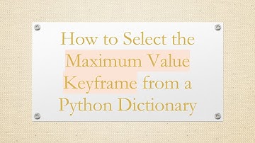 How to Select the Maximum Value Keyframe from a Python Dictionary