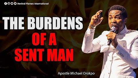 THE BURDENS OF A SENT MAN ll APOSTLE OROKPO MICHAEL