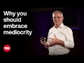 Why You Should Embrace Mediocrity | Crispin Thurlow | TED