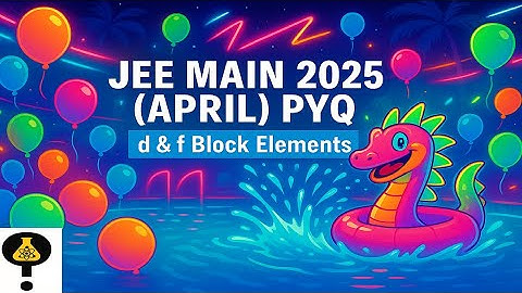 D & F Block Elements | JEE Main 2025 April PYQ | Full Solutions & Analysis