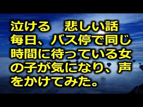 泣ける 悲しい話 毎日 バス停で同じ時間に待っている女の子が気になり 声をかけてみた Youtube 泣ける 悲しい話 毎日 バス停で同じ時間に待っている女の子が気になり 声をかけてみた Youtube