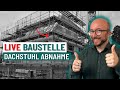 LIVE Begehung einer Baustelle: Abnahme des Dachstuhls | Bauleiter und Zimmermannsmeister klären auf
