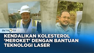 Go Healthy - Kendalikan Kolesterol 'Meroket' Dengan Bantuan Teknologi Laser