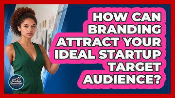How Can Branding Attract Your Ideal Startup Target Audience? - The Startup Growth Hub