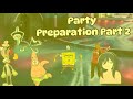 PARTY PREPARATION PART 2!!!!!!!