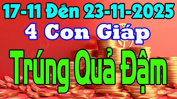 TUẦN MỚI 17/11-23/11, 4Con Giáp TRÚNG QUẢ ĐẬM, Làm Ăn Lãi 5 Lãi 10, Lộc Lớn Lộc Nhỏ Ào Ào Kéo Đến