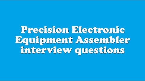 Precision Electronic Equipment Assembler interview questions