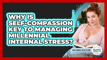 Why Is Self-compassion Key To Managing Millennial Internal Stress? - Millennial Health Hub