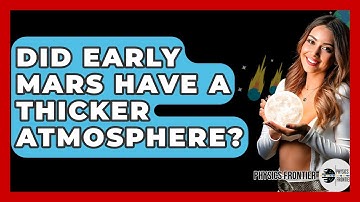 Did Early Mars Have A Thicker Atmosphere? - Physics Frontier