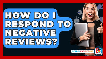 How Do I Respond To Negative Reviews? - SearchEnginesHub.com