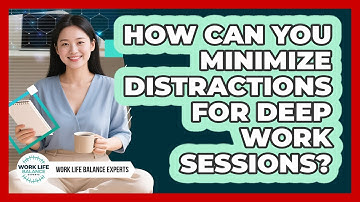 How Can You Minimize Distractions For Deep Work Sessions? - Work Life Balance Experts
