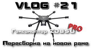 VLOG #21. Гексакоптер ZD850. Пересборка на новой раме
