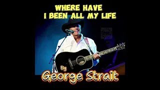 **Where Have I Been All My Life by George Strait** (2009)